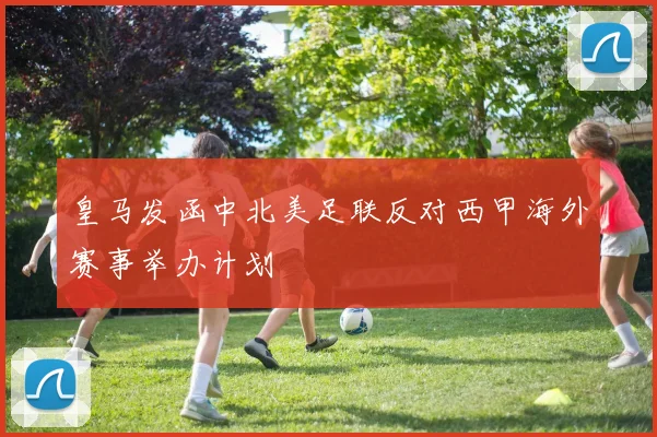 皇马发函中北美足联反对西甲海外赛事举办计划