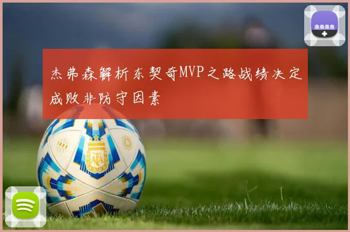 杰弗森解析东契奇MVP之路战绩决定成败非防守因素