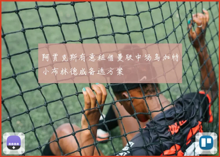 阿贾克斯有意租借曼联中场乌加特小布林德成备选方案