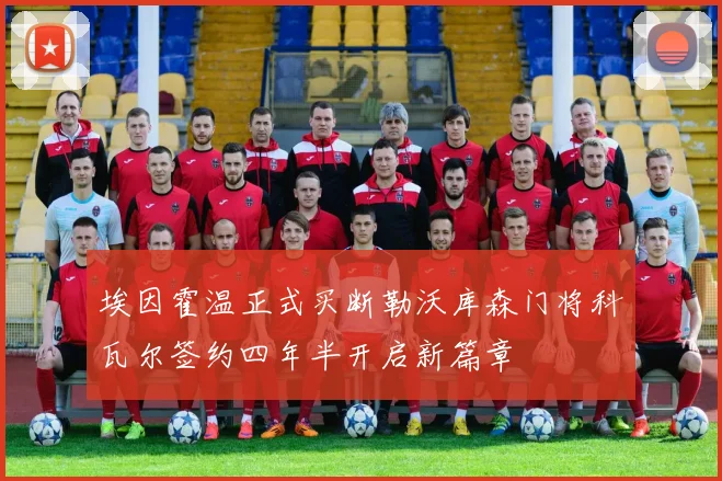 埃因霍温正式买断勒沃库森门将科瓦尔签约四年半开启新篇章